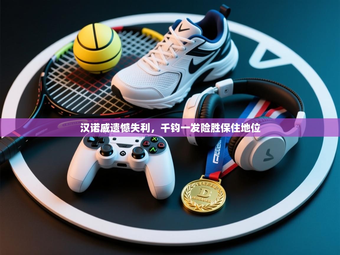 汉诺威遗憾失利，千钧一发险胜保住地位