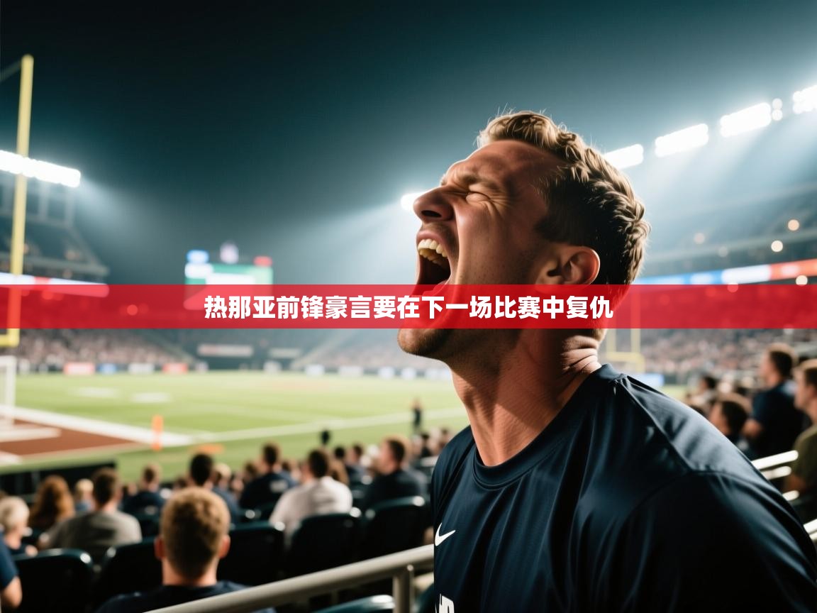 热那亚前锋豪言要在下一场比赛中复仇  第2张