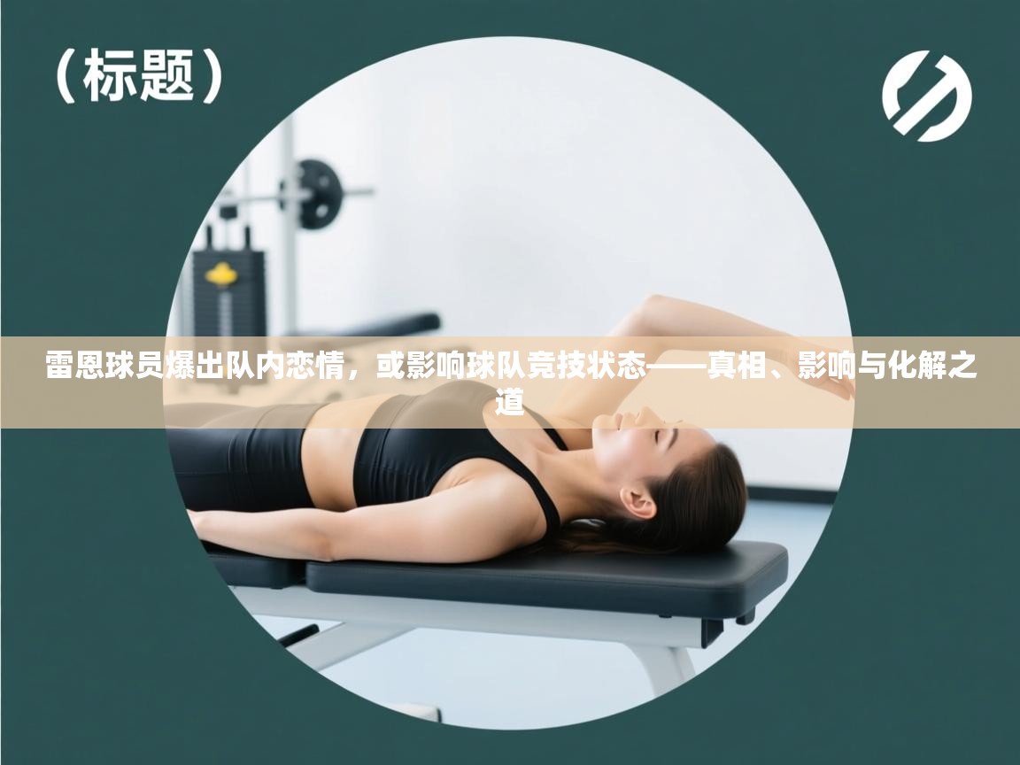 雷恩球员爆出队内恋情，或影响球队竞技状态——真相、影响与化解之道