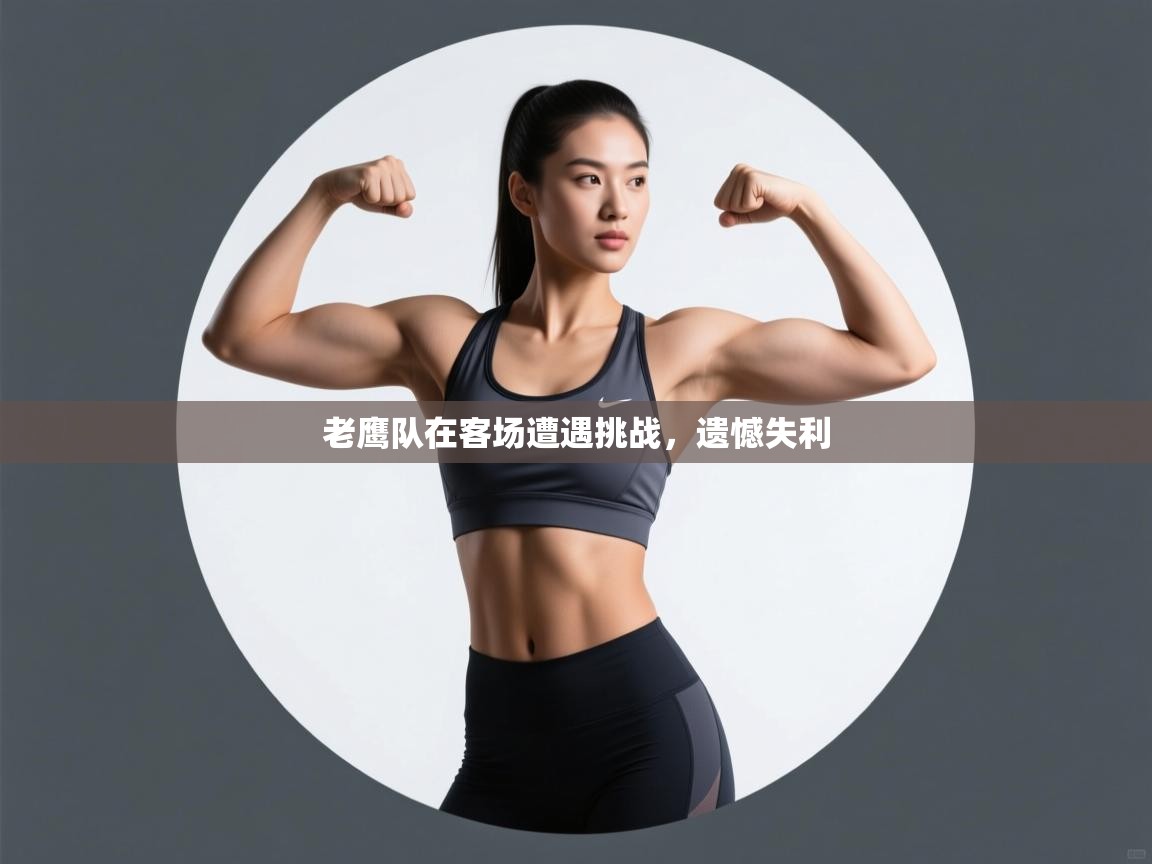 老鹰队在客场遭遇挑战，遗憾失利  第2张