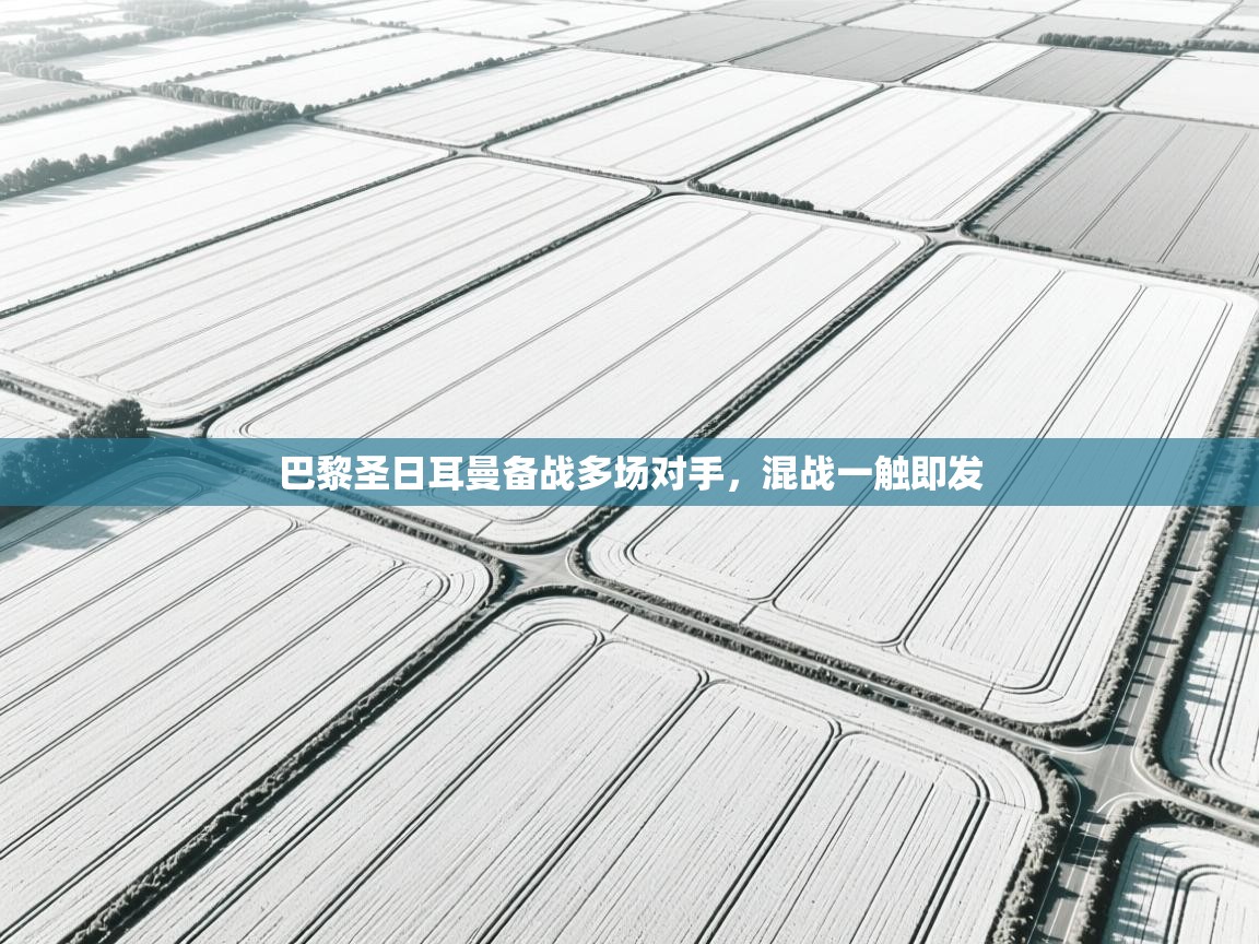 巴黎圣日耳曼备战多场对手，混战一触即发  第2张