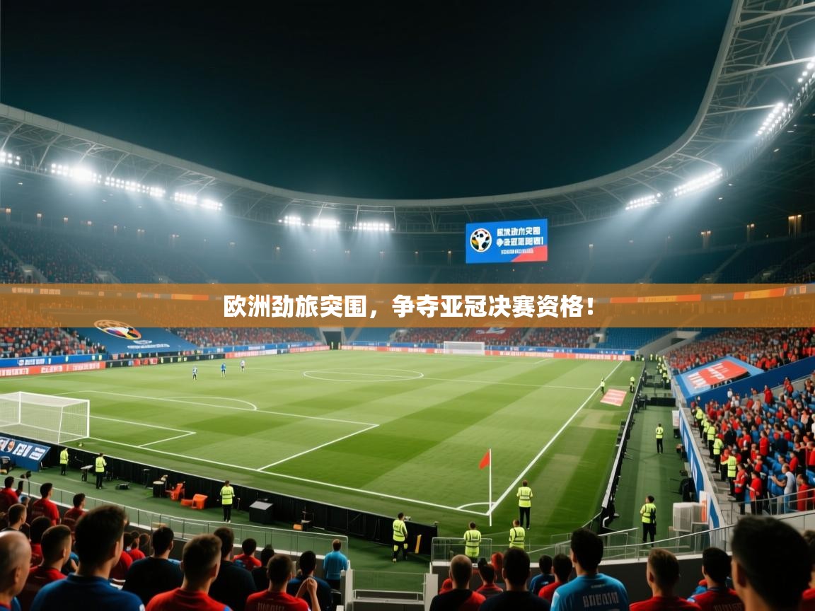 欧洲劲旅突围，争夺亚冠决赛资格！  第2张