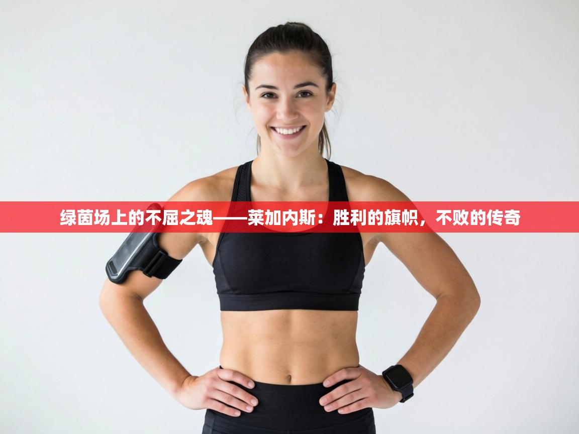 绿茵场上的不屈之魂——莱加内斯:胜利的旗帜,不败的传奇 第1张